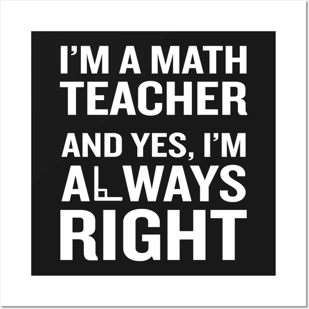 Math Teacher Always Right T-Shirt Funny Quote Pun Nerd Gift Wall Art by interDesign